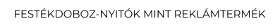 FESTÉKDOBOZ-NYITÓK MINT REKLÁMTERMÉK