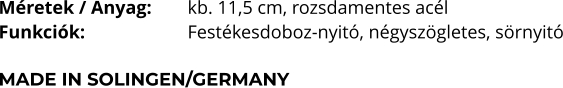 Méretek / Anyag:  	kb. 11,5 cm, rozsdamentes acél Funkciók:			Festékesdoboz-nyitó, négyszögletes, sörnyitó  MADE IN SOLINGEN/GERMANY