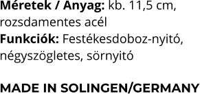 Méretek / Anyag: kb. 11,5 cm,  rozsdamentes acél Funkciók: Festékesdoboz-nyitó,  négyszögletes, sörnyitó  MADE IN SOLINGEN/GERMANY