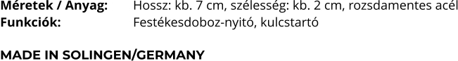 Méretek / Anyag:	Hossz: kb. 7 cm, szélesség: kb. 2 cm, rozsdamentes acél Funkciók:			Festékesdoboz-nyitó, kulcstartó   MADE IN SOLINGEN/GERMANY