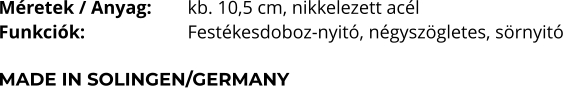 Méretek / Anyag:	kb. 10,5 cm, nikkelezett acél Funkciók:			Festékesdoboz-nyitó, négyszögletes, sörnyitó  MADE IN SOLINGEN/GERMANY