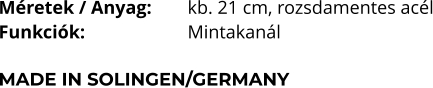 Méretek / Anyag:	kb. 21 cm, rozsdamentes acél Funkciók:			Mintakanál  MADE IN SOLINGEN/GERMANY