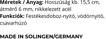 Méretek / Anyag: Hosszúság kb. 15,5 cm,  átmérő 6 mm, nikkelezett acél Funkciók: Festékesdoboz-nyitó, vödörnyitó,  csavarhúzó  MADE IN SOLINGEN/GERMANY