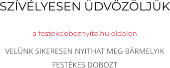 SZÍVÉLYESEN ÜDVÖZÖLJÜK  a festekdoboznyito.hu oldalon VELÜNK SIKERESEN NYITHAT MEG BÁRMELYIK FESTÉKES DOBOZT
